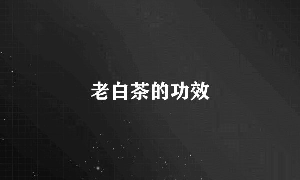 老白茶的功效