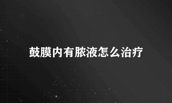 鼓膜内有脓液怎么治疗
