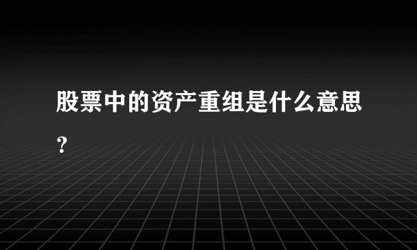 股票中的资产重组是什么意思？