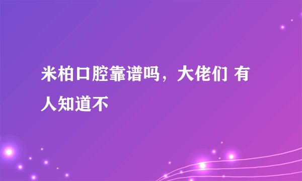 米柏口腔靠谱吗，大佬们 有人知道不