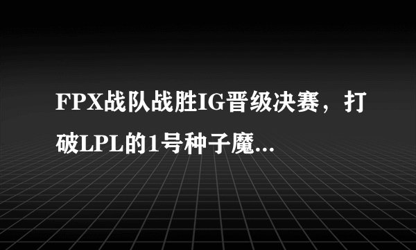 FPX战队战胜IG晋级决赛，打破LPL的1号种子魔咒引热议，你觉得今年FPX能夺冠么？