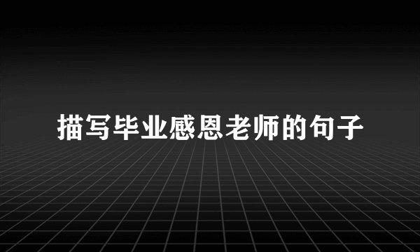 描写毕业感恩老师的句子