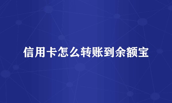 信用卡怎么转账到余额宝