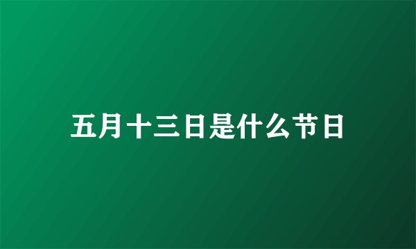 五月十三日是什么节日