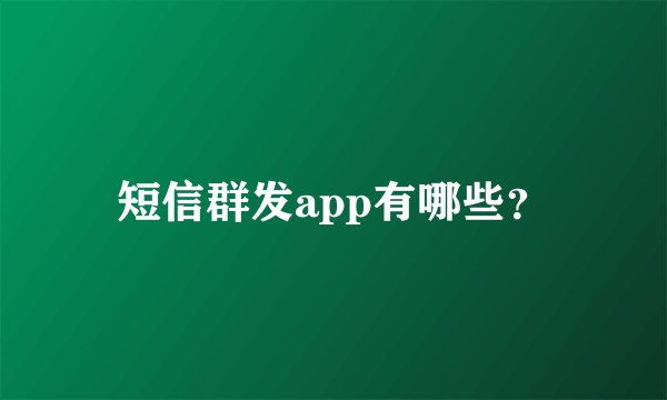 短信群发app有哪些？