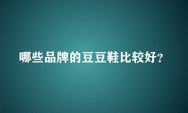 哪些品牌的豆豆鞋比较好?