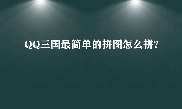 QQ三国最简单的拼图怎么拼?