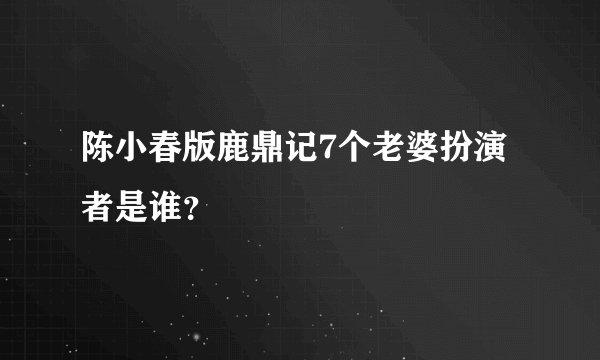 陈小春版鹿鼎记7个老婆扮演者是谁？