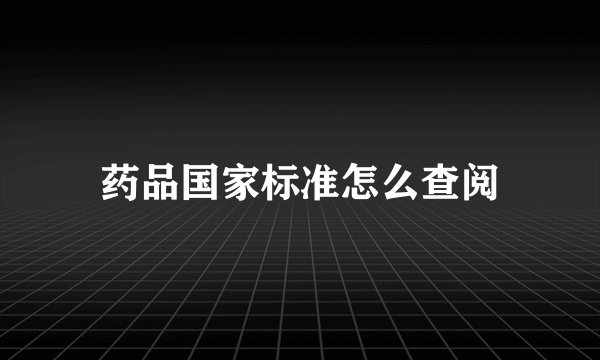 药品国家标准怎么查阅