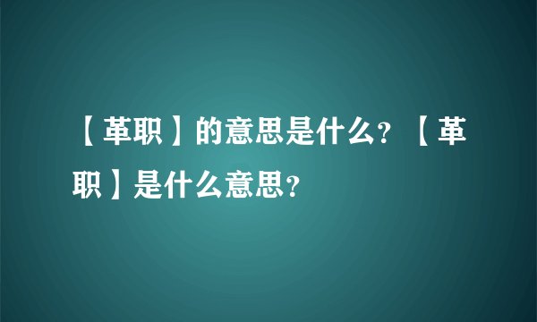 【革职】的意思是什么？【革职】是什么意思？