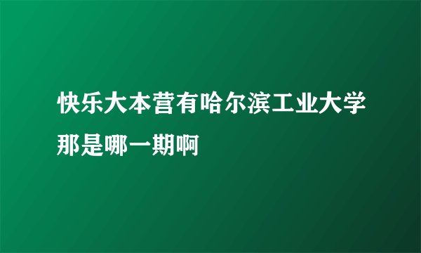 快乐大本营有哈尔滨工业大学那是哪一期啊