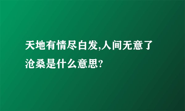 天地有情尽白发,人间无意了沧桑是什么意思?
