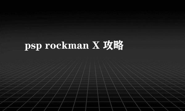 psp rockman X 攻略