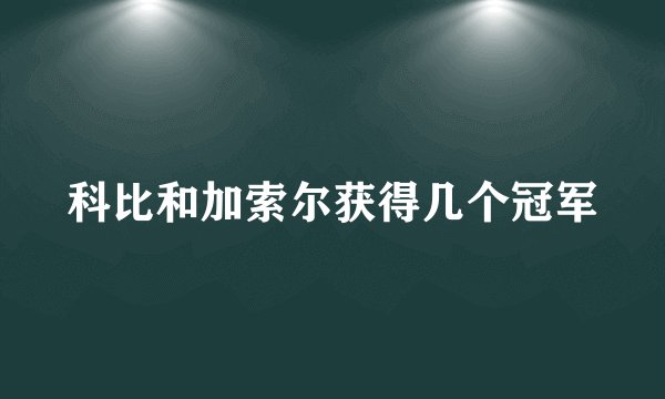 科比和加索尔获得几个冠军