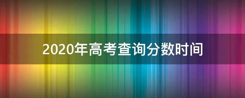 2020年高考查询分数时间