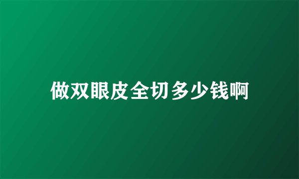 做双眼皮全切多少钱啊