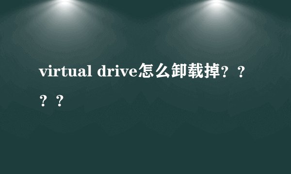virtual drive怎么卸载掉？？？？