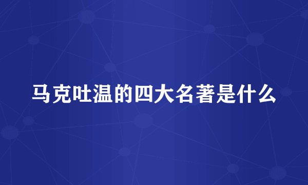 马克吐温的四大名著是什么