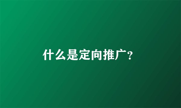 什么是定向推广？