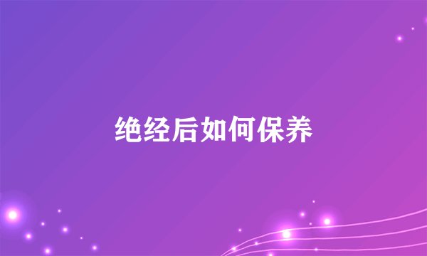 绝经后如何保养