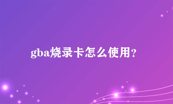 gba烧录卡怎么使用?