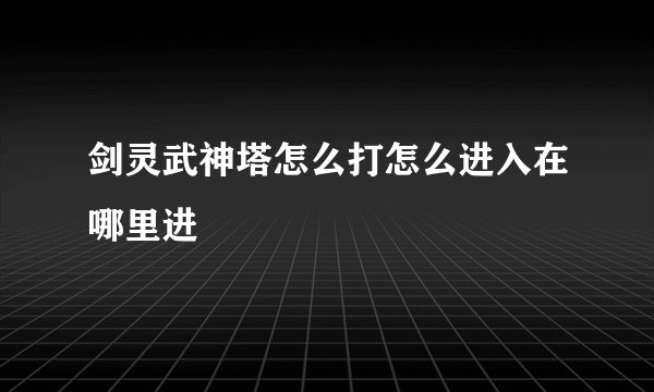 剑灵武神塔怎么打怎么进入在哪里进