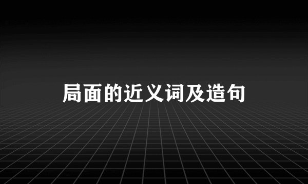 局面的近义词及造句
