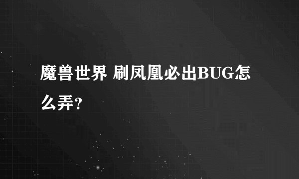 魔兽世界 刷凤凰必出BUG怎么弄?