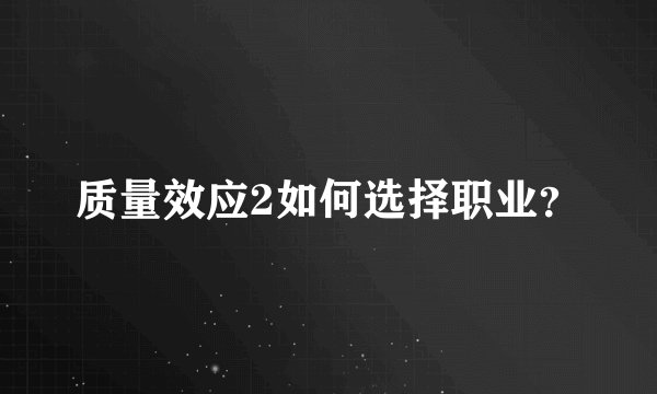 质量效应2如何选择职业？