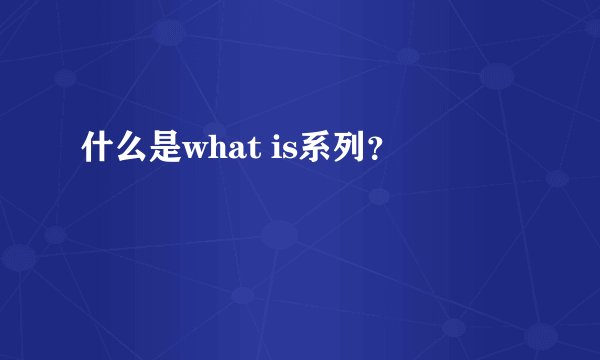 什么是what is系列？