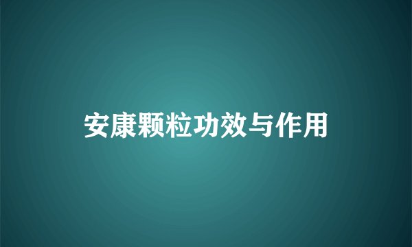 安康颗粒功效与作用