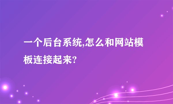 一个后台系统,怎么和网站模板连接起来?