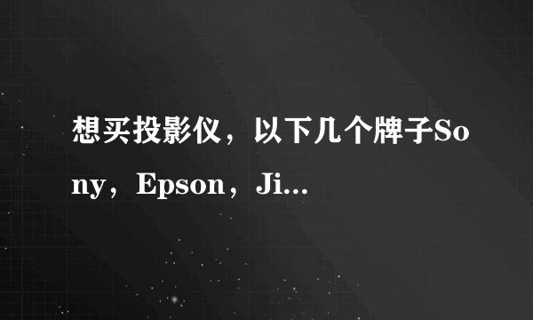 想买投影仪,以下几个牌子Sony,Epson,Jimgo,TreeE哪个比较好?