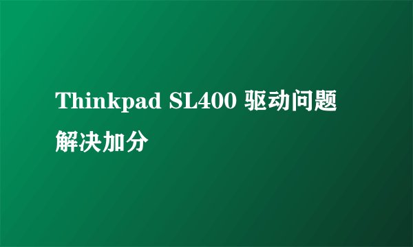 Thinkpad SL400 驱动问题 解决加分