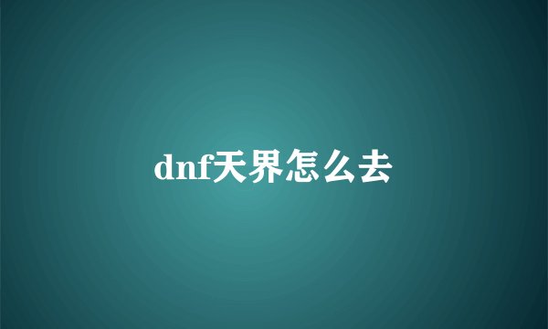dnf天界怎么去