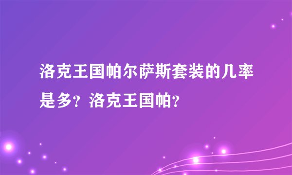 洛克王国帕尔萨斯套装的几率是多？洛克王国帕？