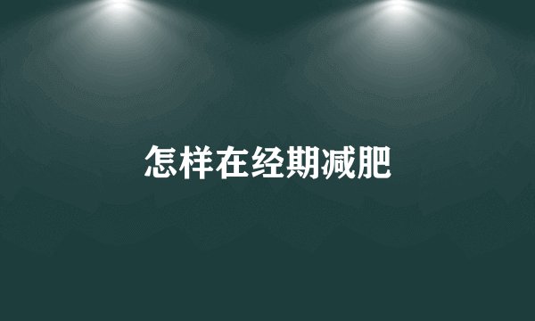 怎样在经期减肥