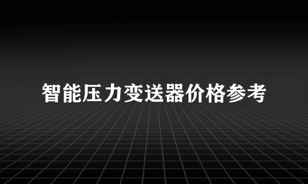 智能压力变送器价格参考