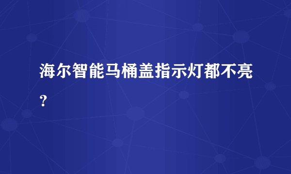 海尔智能马桶盖指示灯都不亮？