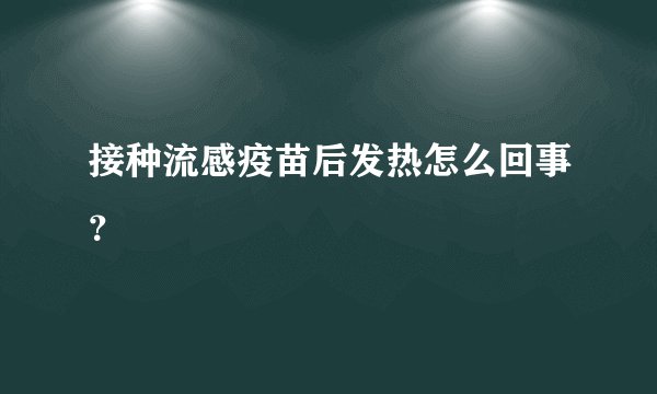 接种流感疫苗后发热怎么回事？