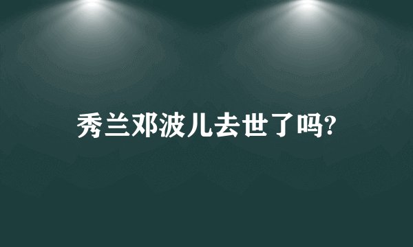 秀兰邓波儿去世了吗?