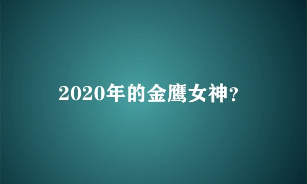2020年的金鹰女神？