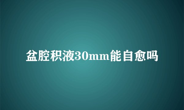 盆腔积液30mm能自愈吗