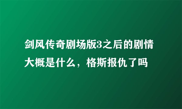 剑风传奇剧场版3之后的剧情大概是什么,格斯报仇了吗
