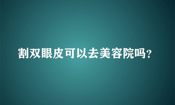 割双眼皮可以去美容院吗？