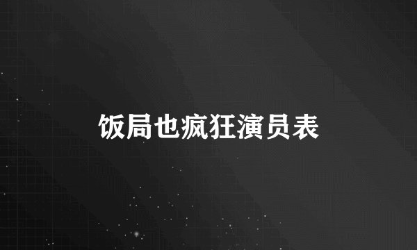 饭局也疯狂演员表