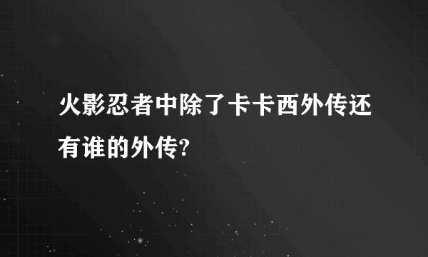 火影忍者中除了卡卡西外传还有谁的外传?