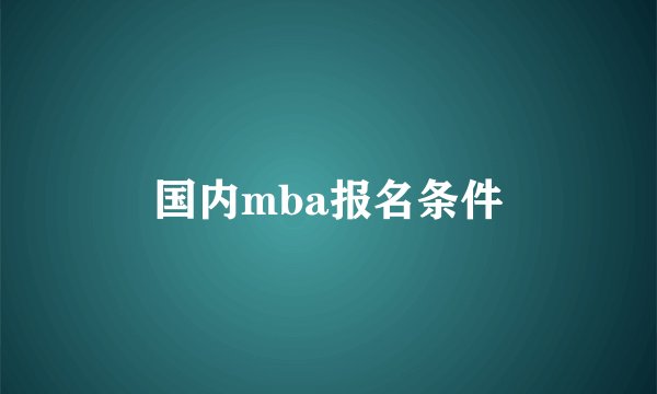国内mba报名条件
