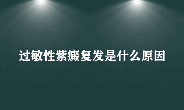 过敏性紫癜复发是什么原因