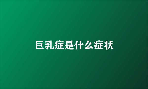 巨乳症是什么症状